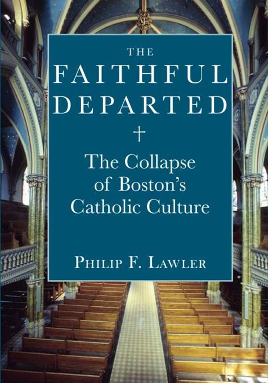 Faithful Departed: The Collapse of Boston s Catholic Culture Philosophy