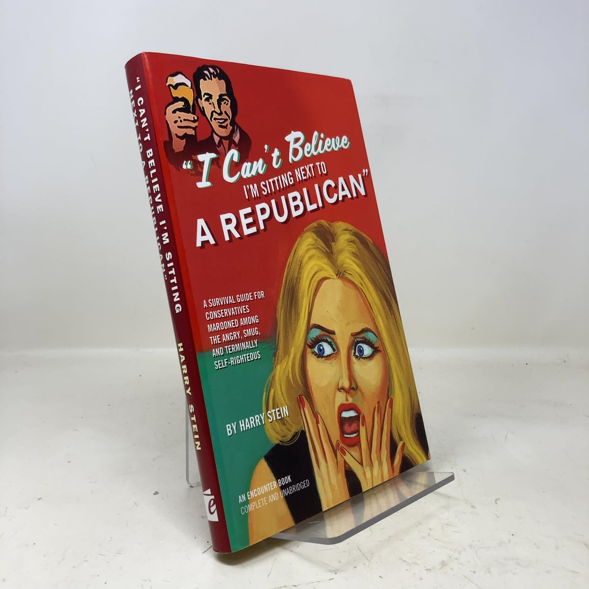 I Can't Believe I'm Sitting Next to a Republican: A Survival Guide for Conservatives Marooned Among the Angry, Smug, and Terminally Self-Righteous Humour & Satire