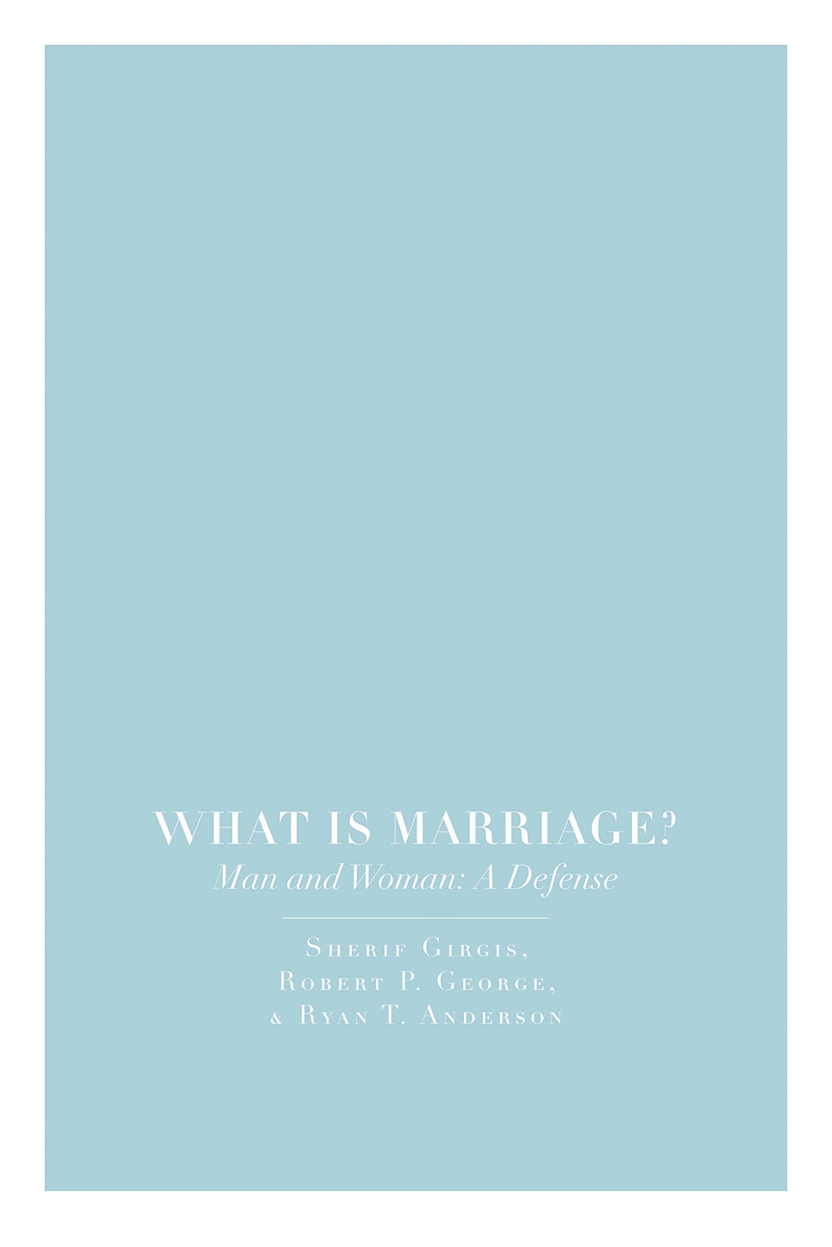 What Is Marriage?: Man and Woman: A Defense Philosophy