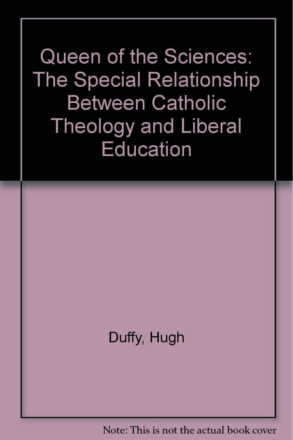 Queen Of The Sciences: The Special Relationship Between Catholic Theology And Liberal Education book