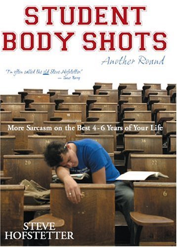 Student Body Shots - Another Round: More Sarcasm On The Best Four To Six Years Of Your Life Books