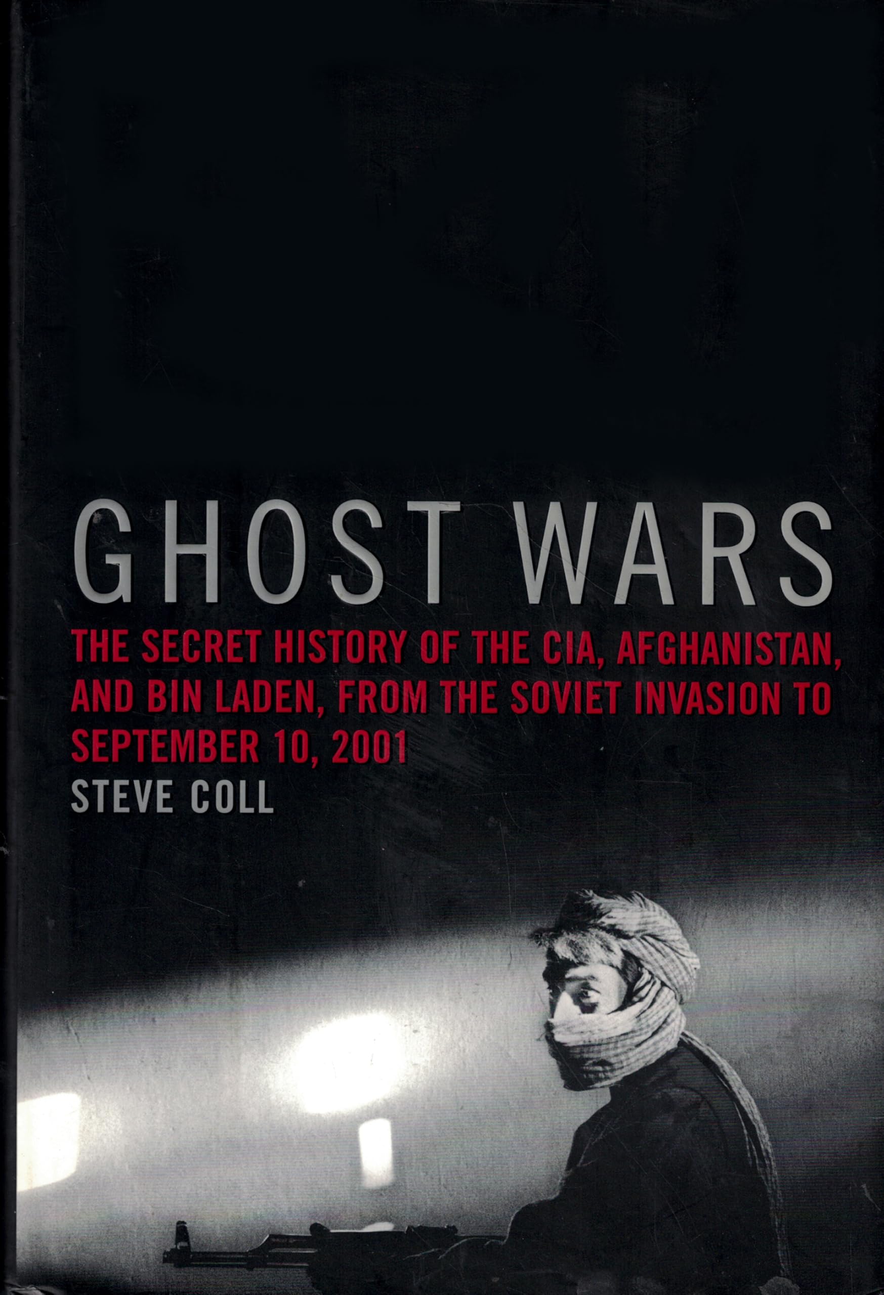 Ghost Wars: The Secret History of the Cia, Afghanistan, and Bin Laden, from the Soviet Invasion to September 10, 2001 Politics & History