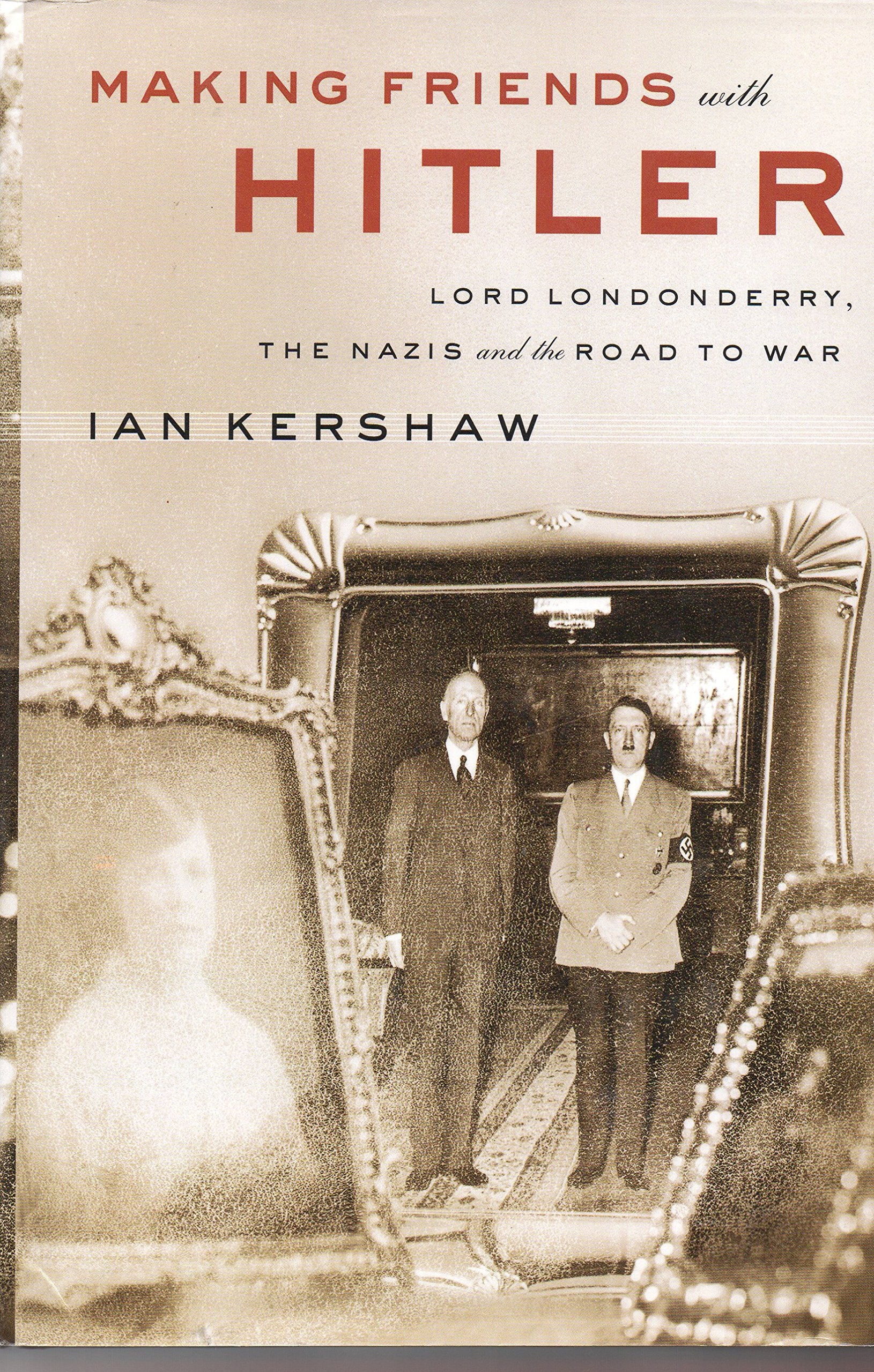 Making Friends With Hitler: Lord Londonderry, The Nazis And The Road To World War II book