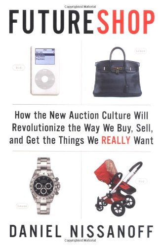 Futureshop: How the New Auction Culture Will Revolutionize How We Buy, Sell, And Get Things We Really Want Business, Finance & Career