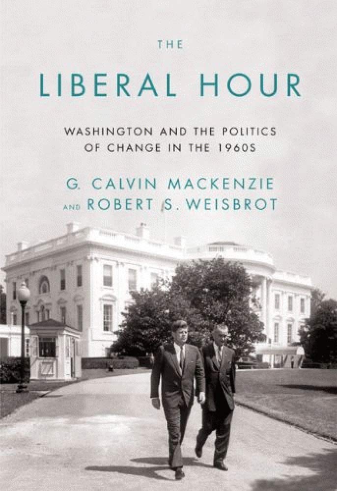 The Liberal Hour: Washington and the Politics of Change in the 1960s Politics & History
