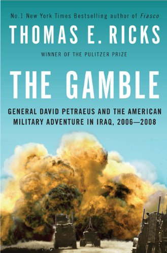 The Gamble: General David Petraeus and the American Military Adventure in Iraq, 2006-2008 Politics & History