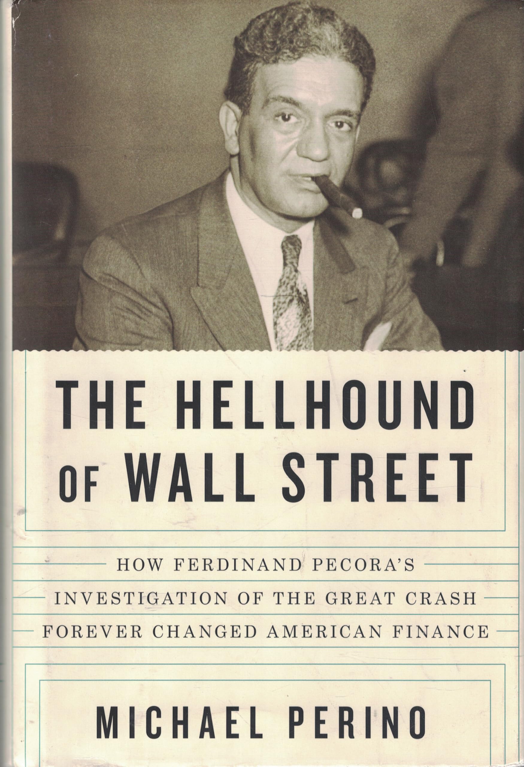 The Hellhound of Wall Street: How Ferdinand Pecora's Investigation of the Great Crash Forever Changed American Finance Business, Finance & Career