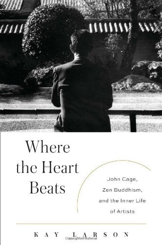 Where the Heart Beats: John Cage, Zen Buddhism, and the Inner Life of Artists Art & Literature