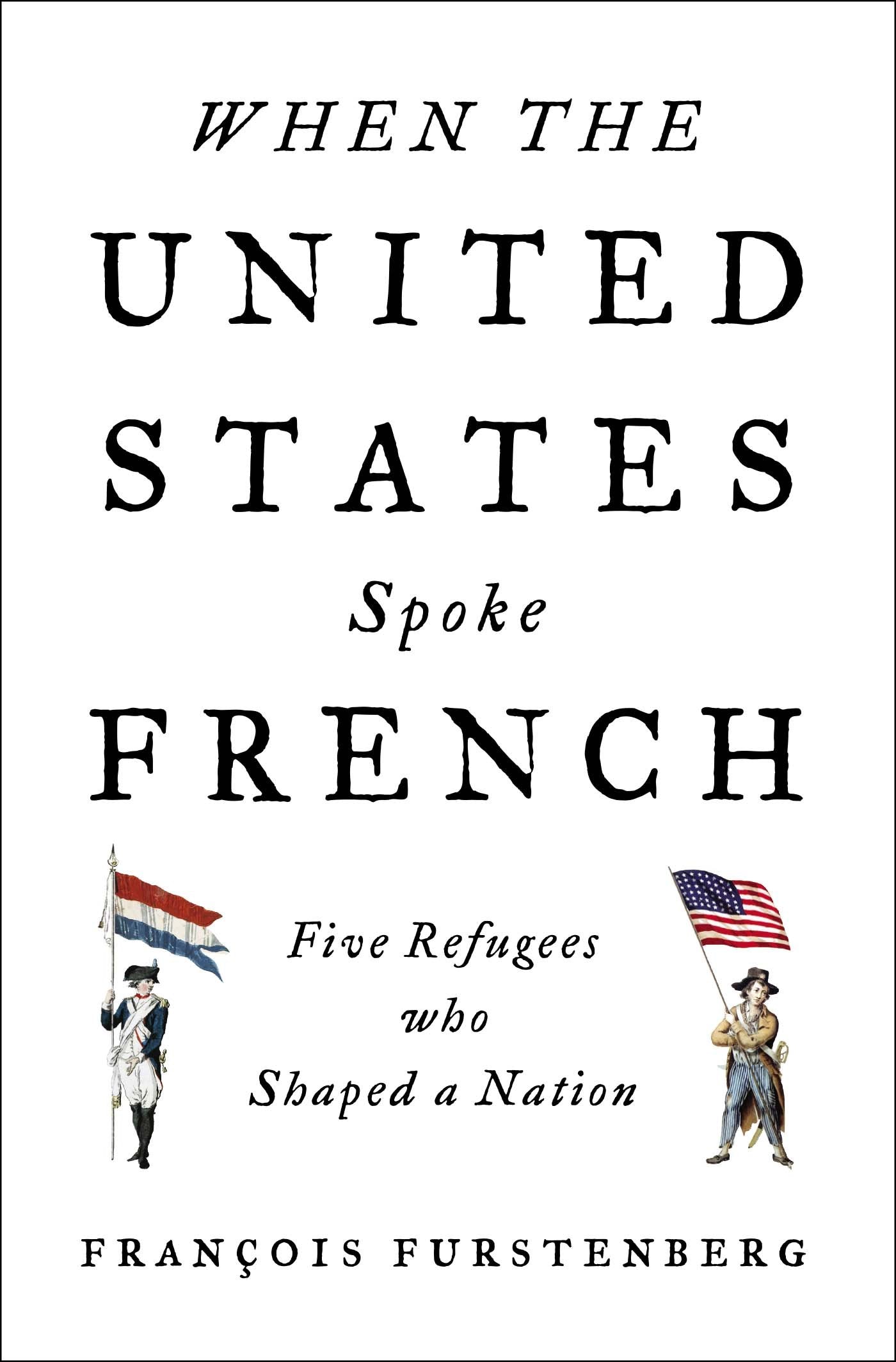 When the United States Spoke French: Five Refugees Who Shaped a Nation book