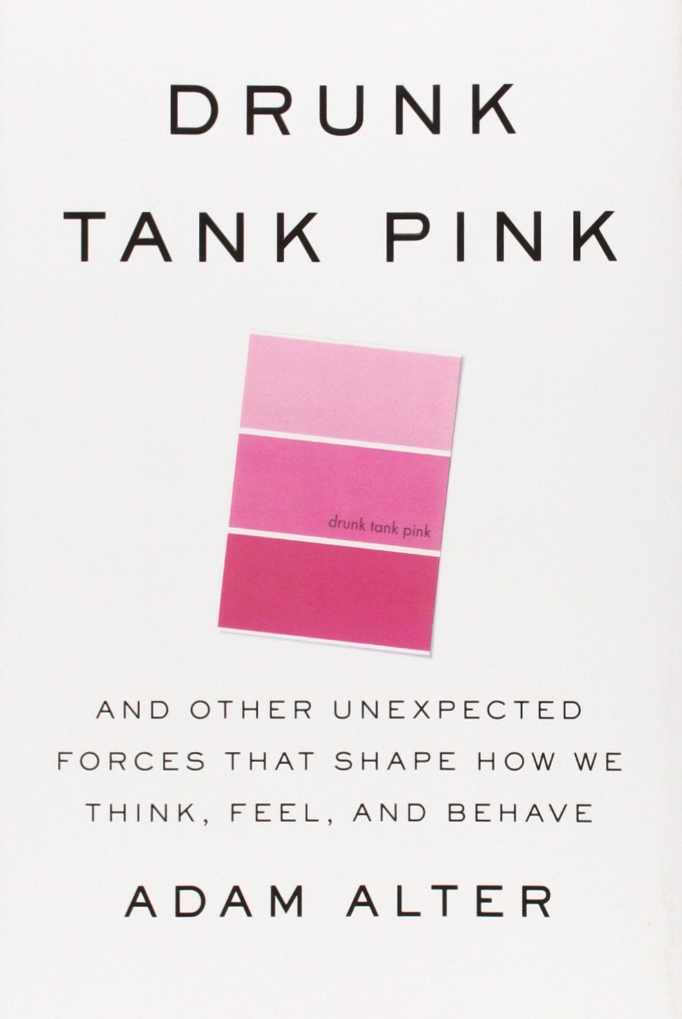 Drunk Tank Pink: And Other Unexpected Forces That Shape How We Think, Feel, and Behave Psychology
