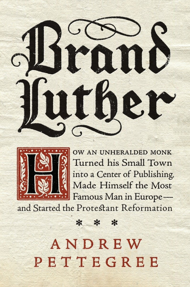 Brand Luther: How an Unheralded Monk Turned His Small Town into a Centerof Publishing, Made Himself the Most Famous Man in Europe - and Started: How ... - and Started the Protestant Reformation Memories