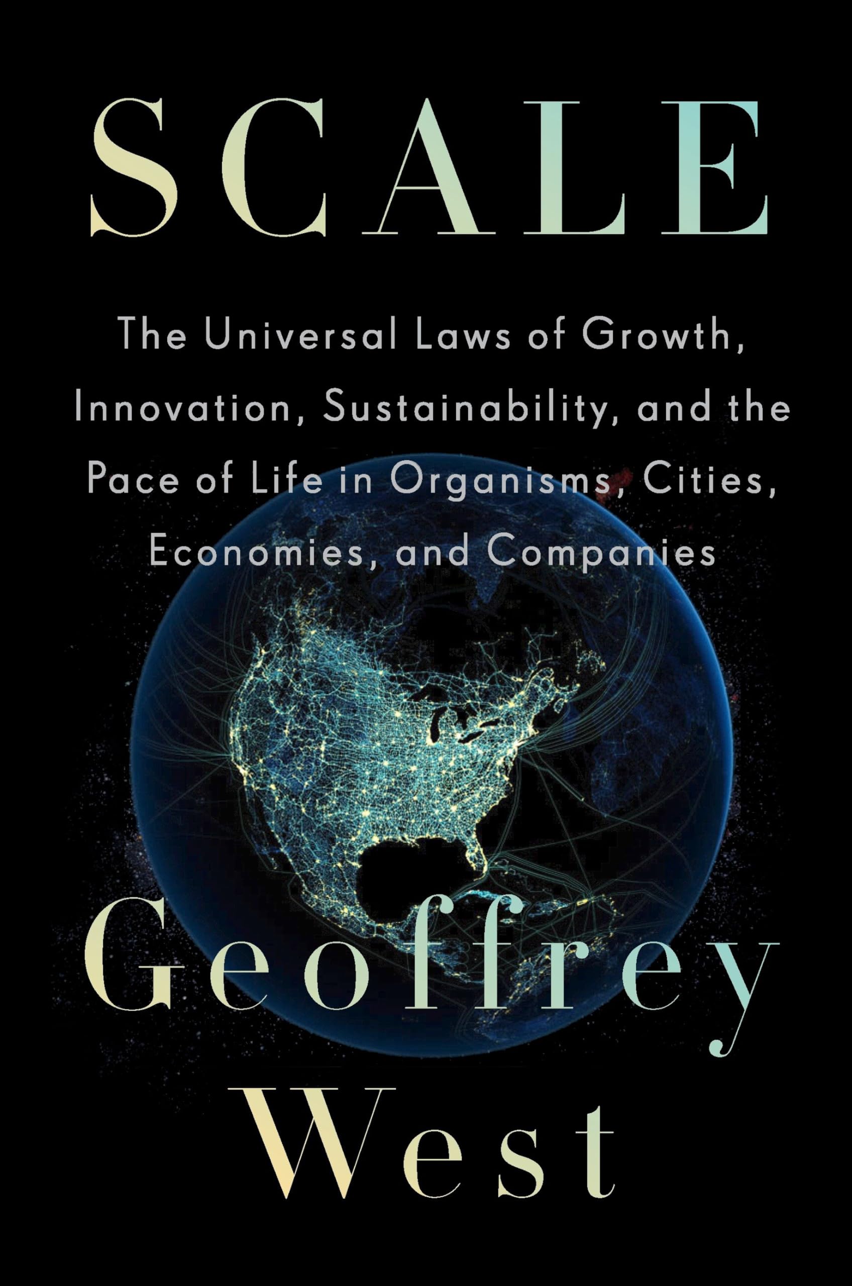 Scale: The Universal Laws of Growth, Innovation, Sustainability, and the Pace of Life in Organisms, Cities, Economies, and Companies Social Sciences