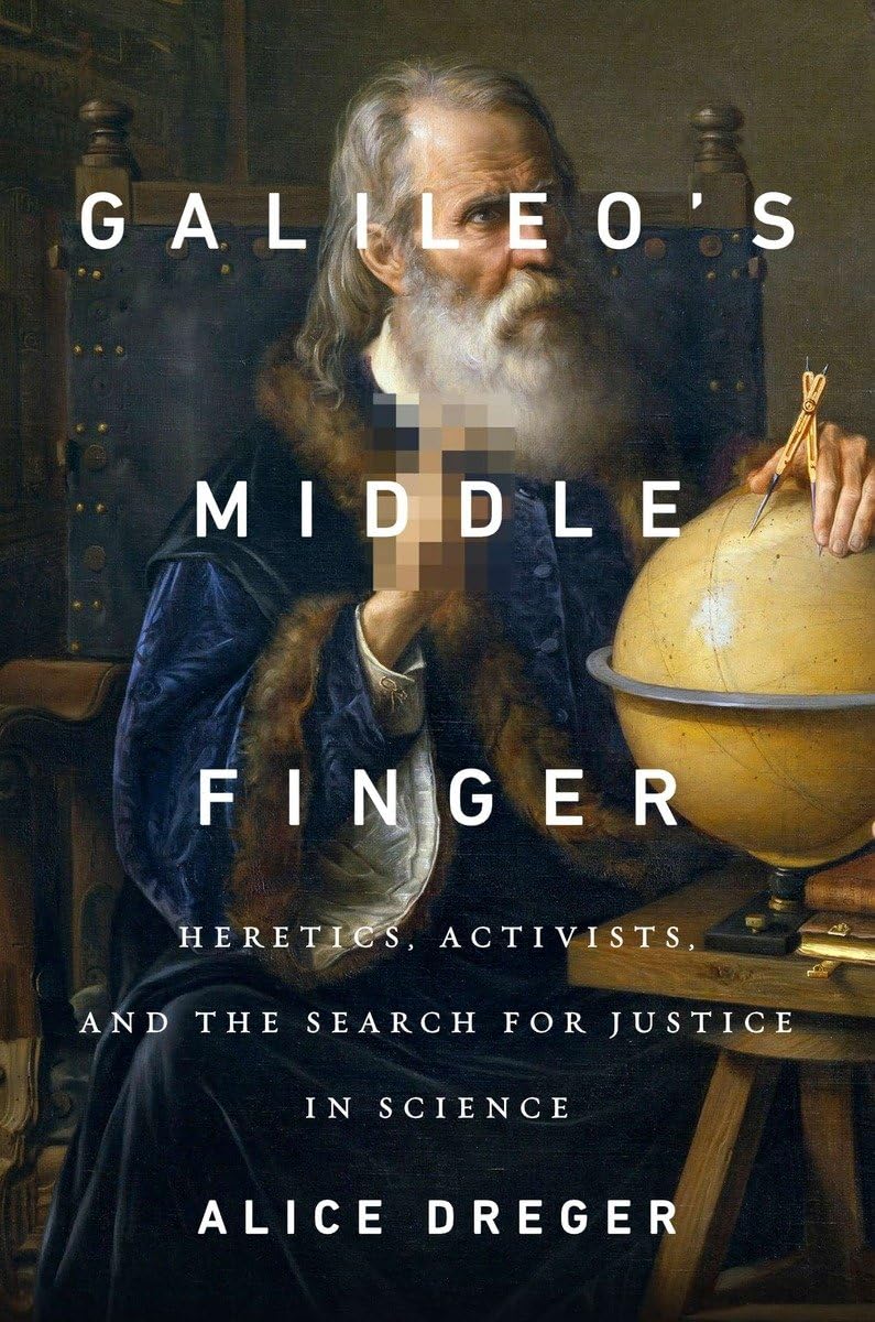 Galileo's Middle Finger: Heretics, Activists, and the Search for Justice in Science Science
