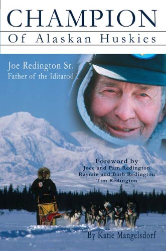 Champion of Alaskan Huskies: Joe Redington Sr., Father of the Iditarod Memories