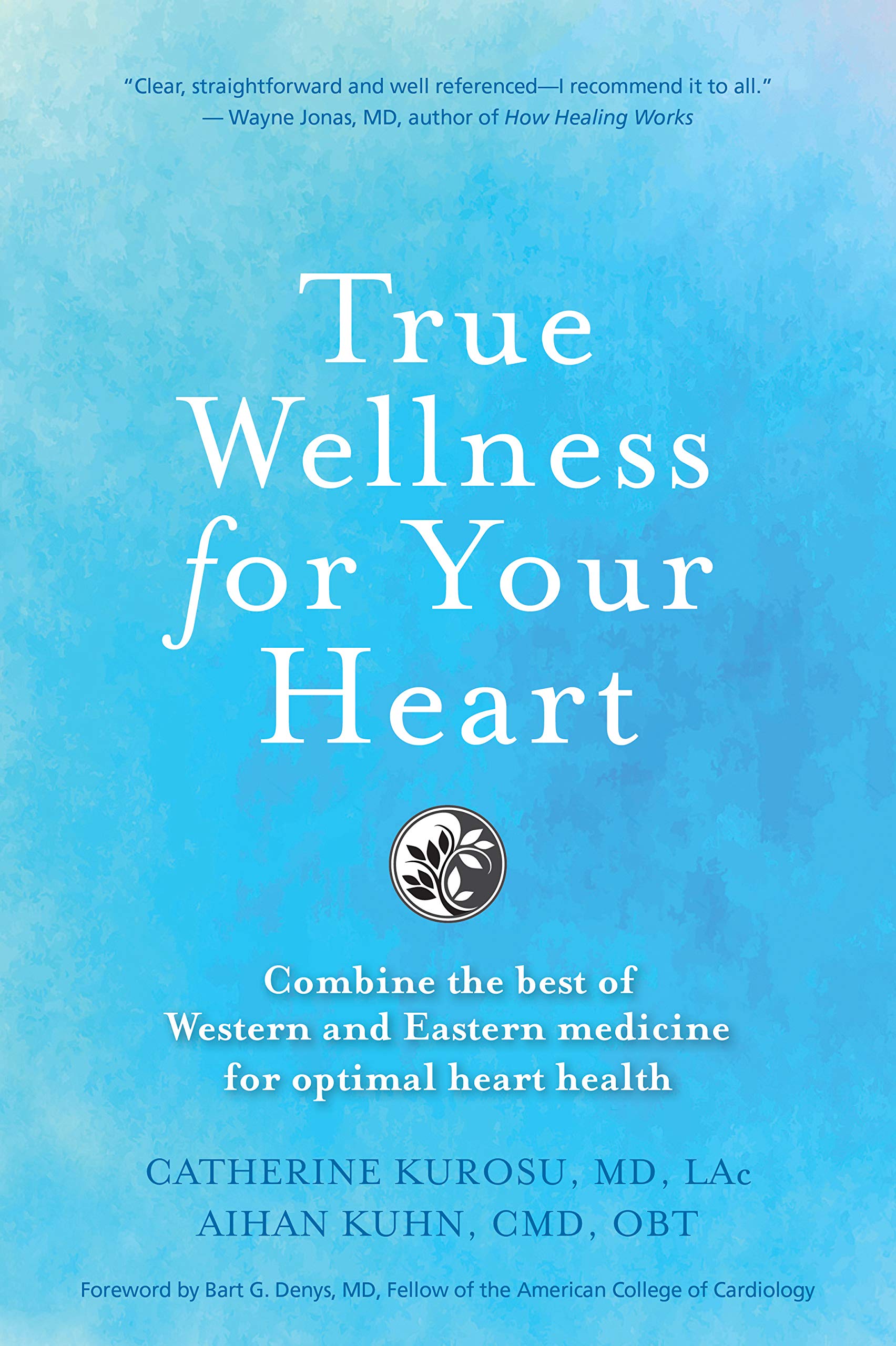 True Wellness For Your Heart: Combine The Best Of Western And Eastern Medicine For Optimal Heart Health Medicine