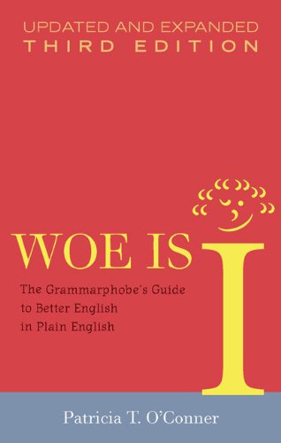Woe Is I: The Grammarphobe's Guide to Better English in Plain English Media & Communication
