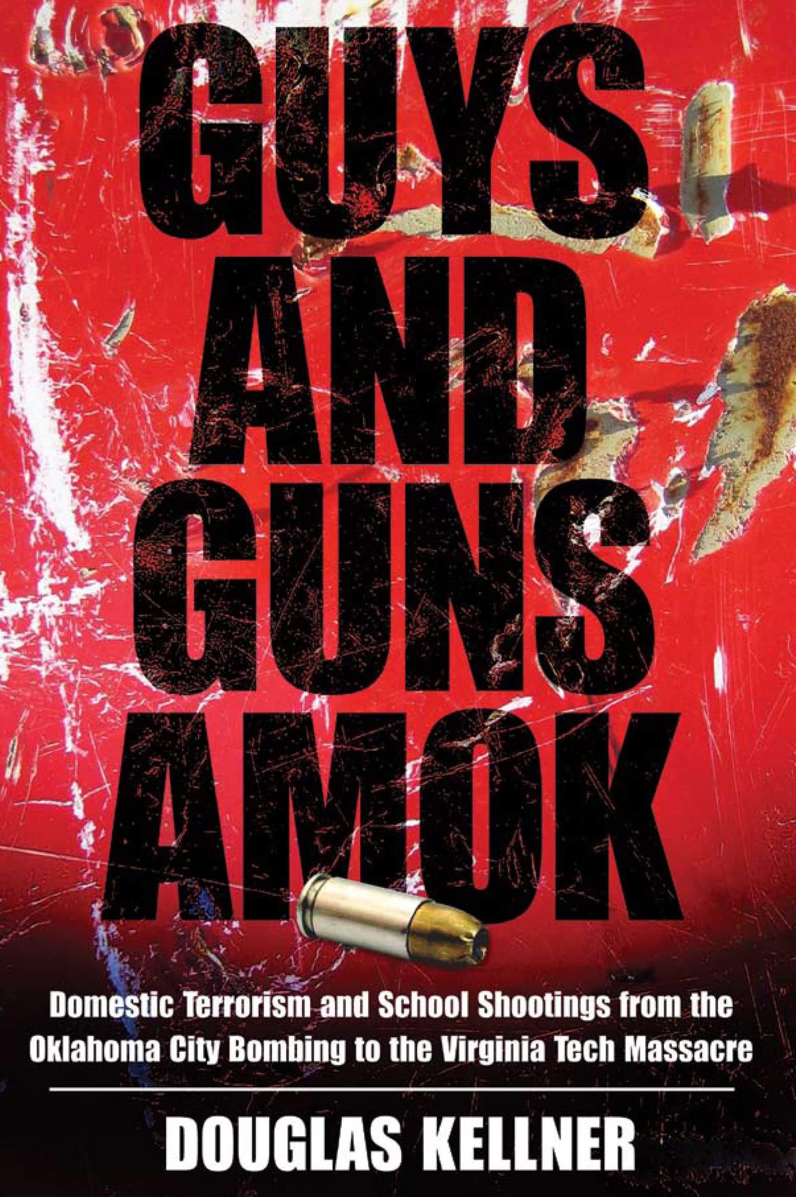 Guys and Guns Amok: Domestic Terrorism and School Shootings from the Oklahoma City Bombing to the Virginia Tech Massacre (Radical Imagination Series) Media & Communication