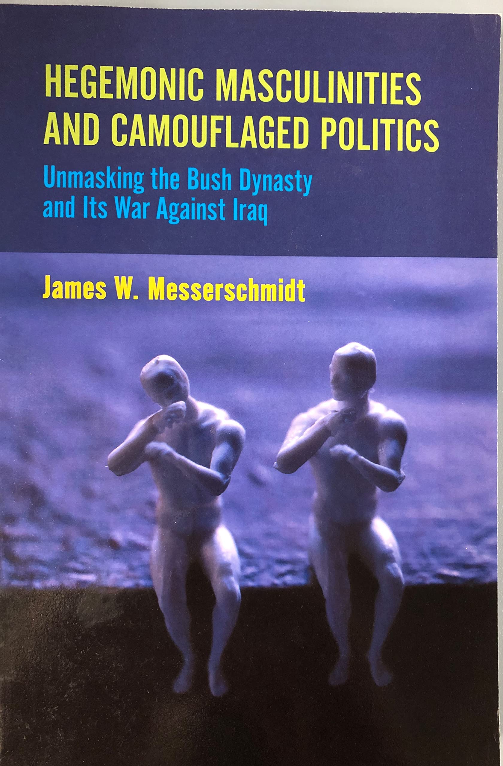 Hegemonic Masculinities and Camouflaged Politics: Unmasking the Bush Dynasty and Its War Against Iraq Social Sciences