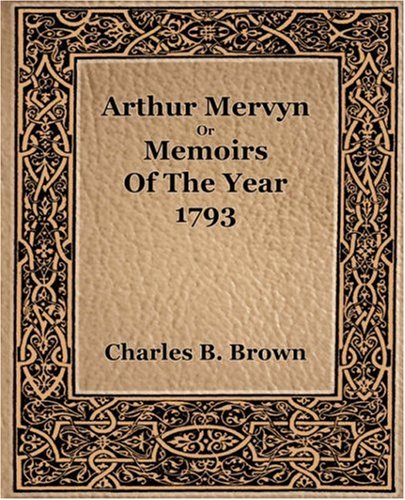 Arthur Mervyn or Memories of the Year 1793 - 1889 Memories