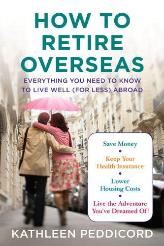 How to Retire Overseas: Everything You Need to Know to Live Well (For Less) Abroad Business & Technology