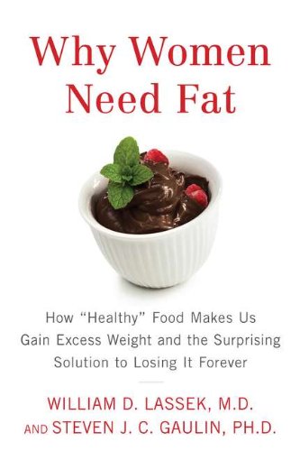 Why Women Need Fat: How "Healthy" Food Makes Us Gain Excess Weight and the Surprising Solution to Losing It Forever Health, Nutrition & Fitness