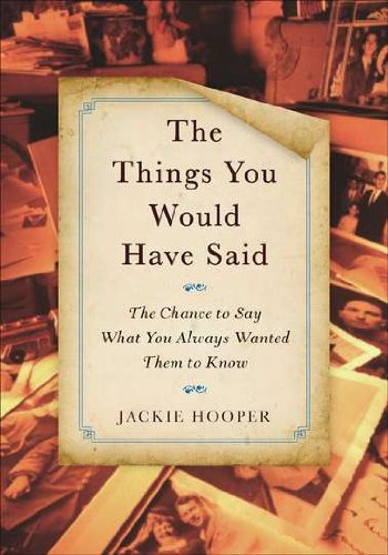 The Things You Would Have Said: The Chance to Say What You Always Wanted Them to Know Essays & Short Stories