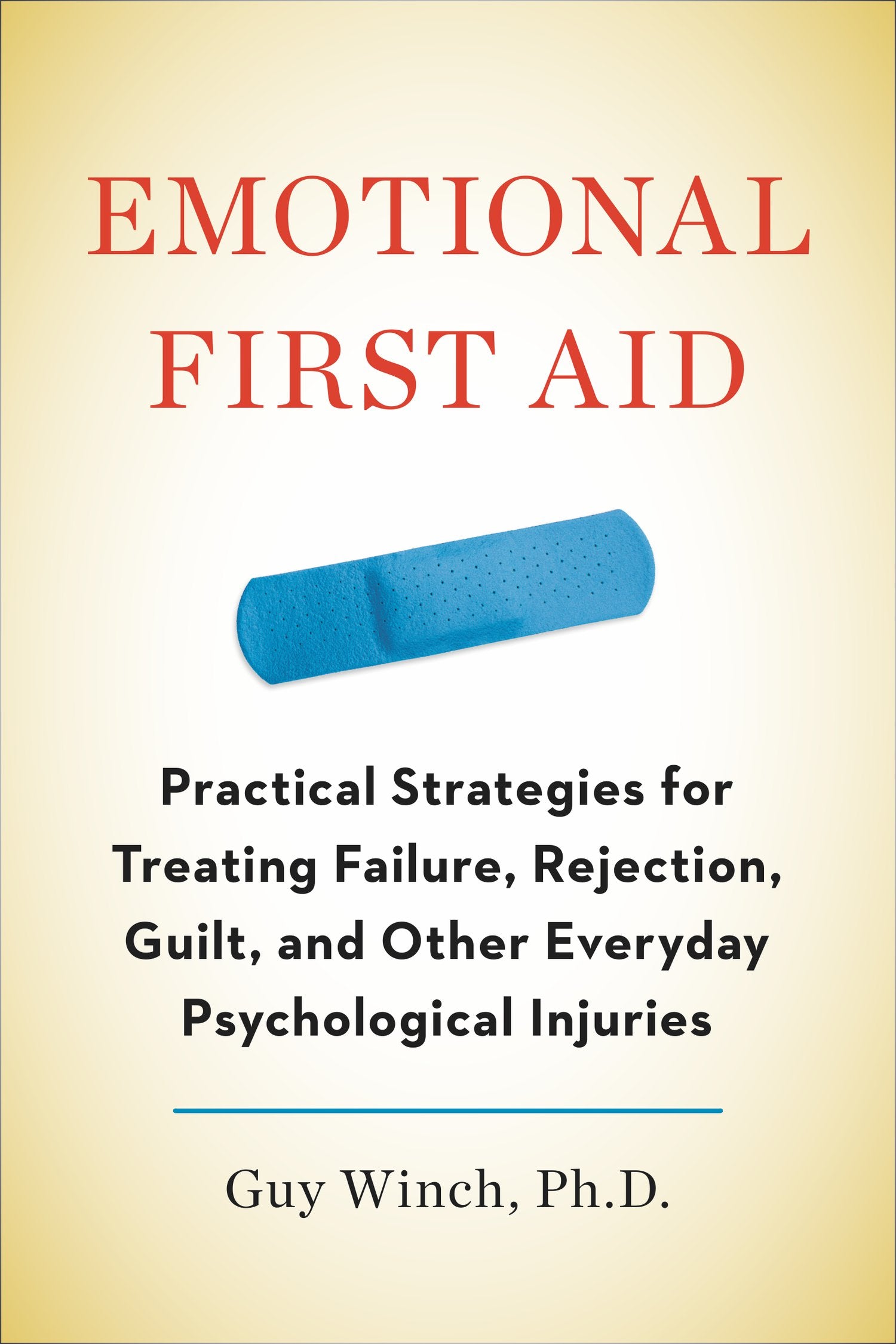 Emotional First Aid: Practical Strategies for Treating Failure, Rejection, Guilt, and Other Everyday Psychological Injuries Lifestyle