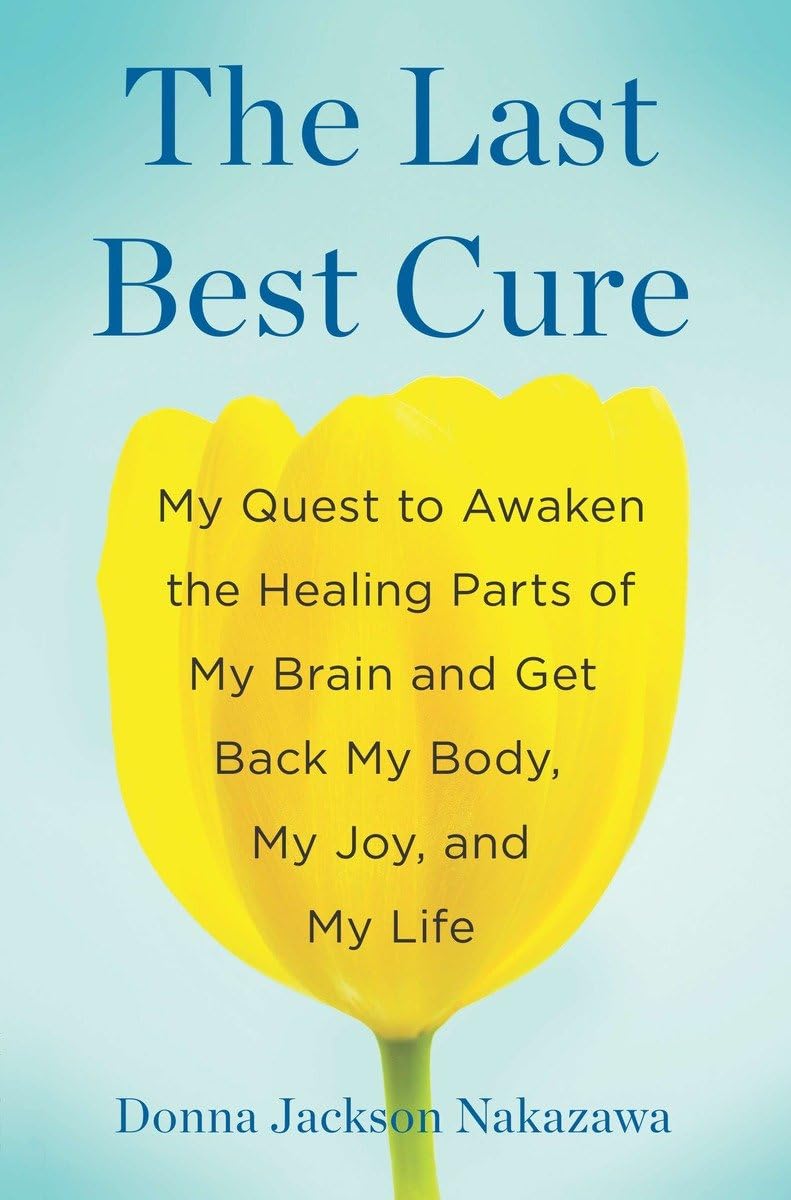 The Last Best Cure: My Quest to Awaken the Healing Parts of My Brain and Get Back My Body, My Joy, a ND My Life Memories