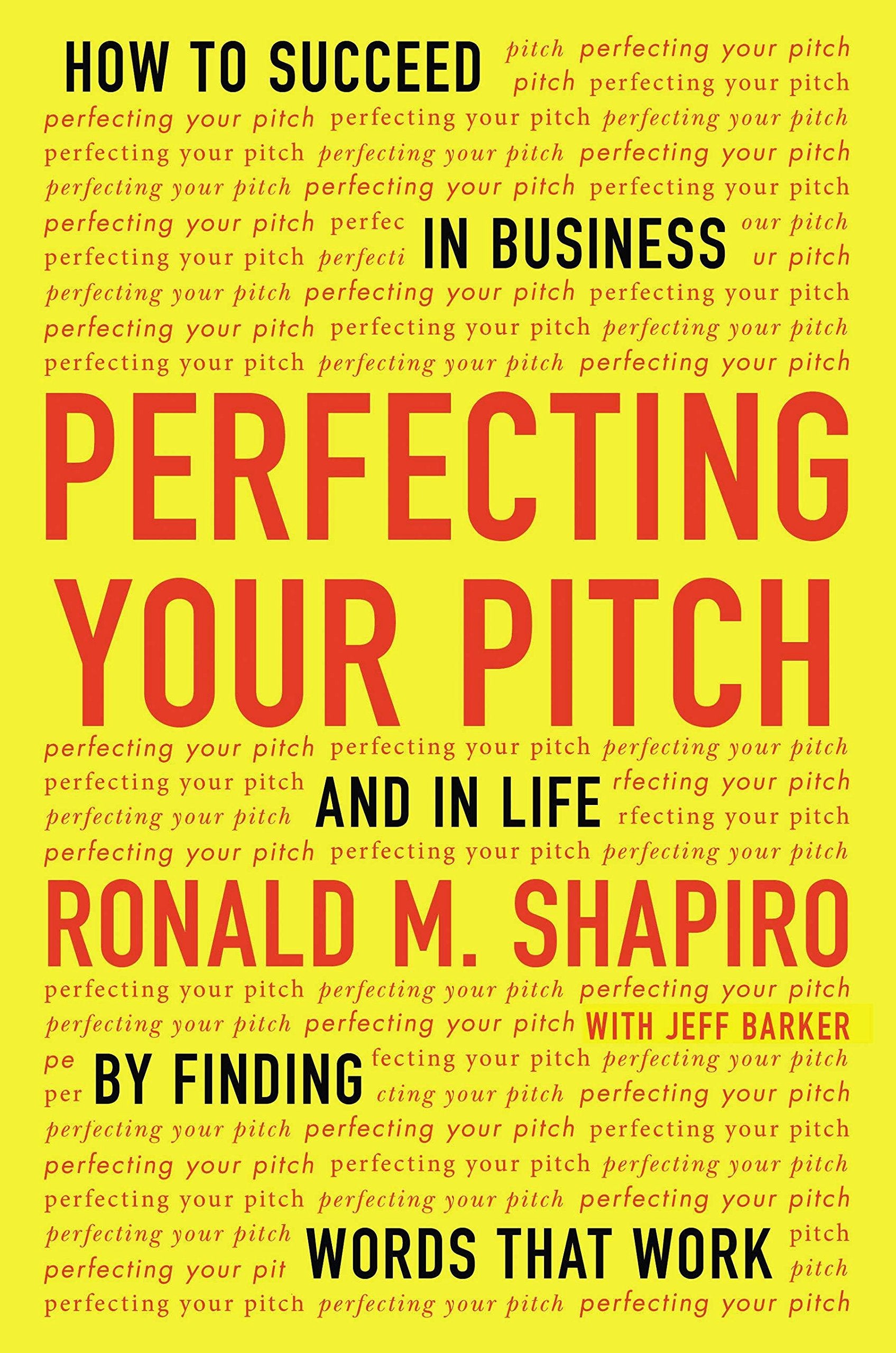 Perfecting Your Pitch: How to Succeed in Business and in Life by Finding Words That Work Business, Finance & Career