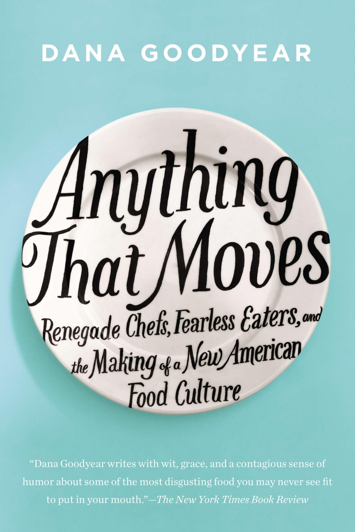 Anything That Moves: Renegade Chefs, Fearless Eaters, and the Making of a New American Food Culture Books