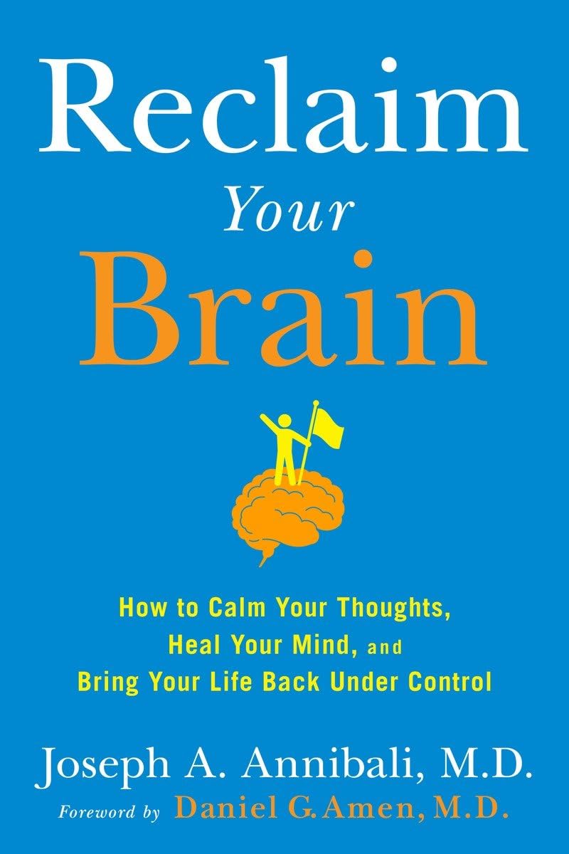 Reclaim Your Brain: How to Calm Your Thoughts, Heal Your Mind, and Bring Your Life Back Under Control Medicine