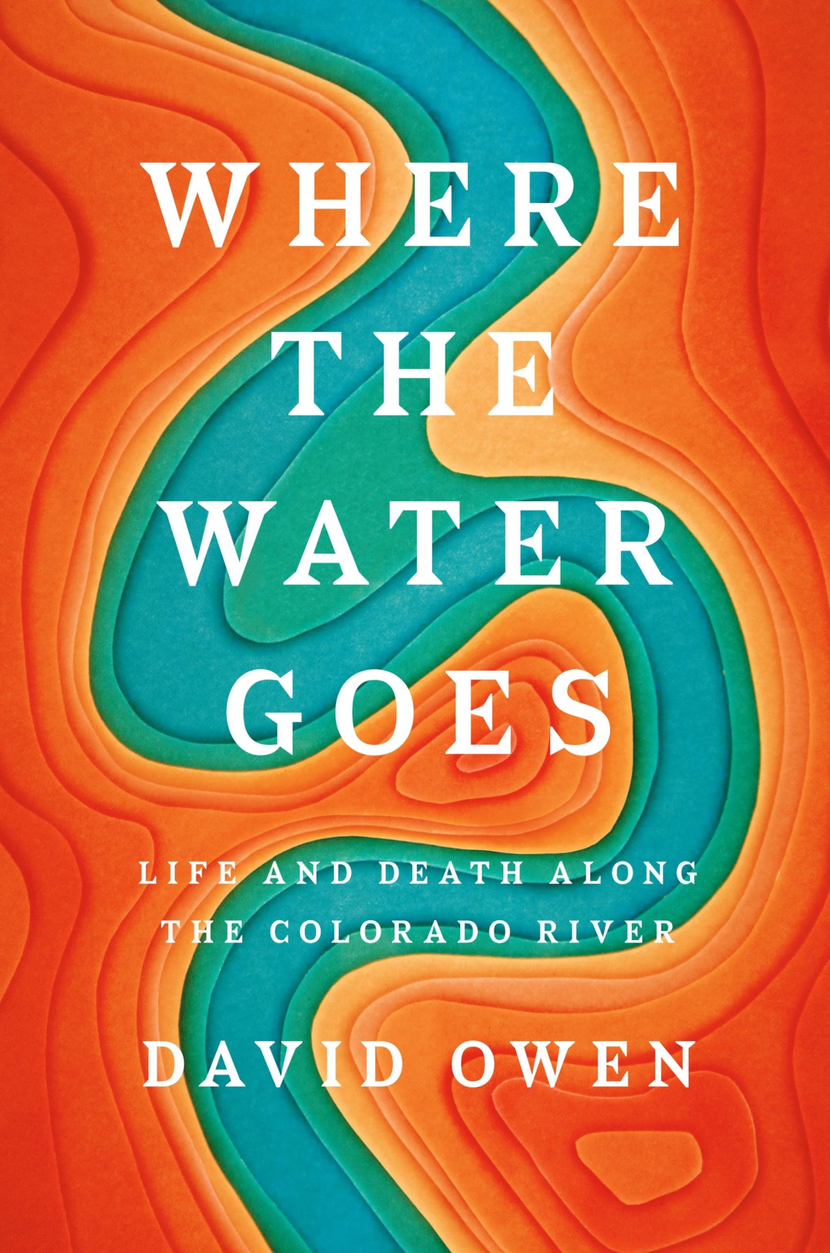 Where the Water Goes: Life and Death Along the Colorado River Geology & Geography