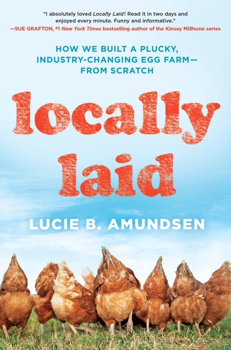 Locally Laid: How We Built a Plucky, Industry-Changing Egg Farm - From Scratch Books