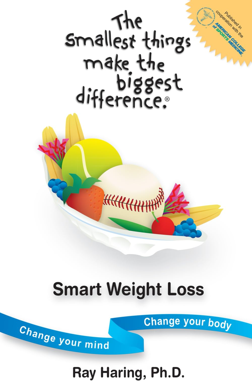 The Smallest Things Make the Biggest Difference ® — Smart Weight Loss: Change Your Mind — Change Your Body Health, Nutrition & Fitness