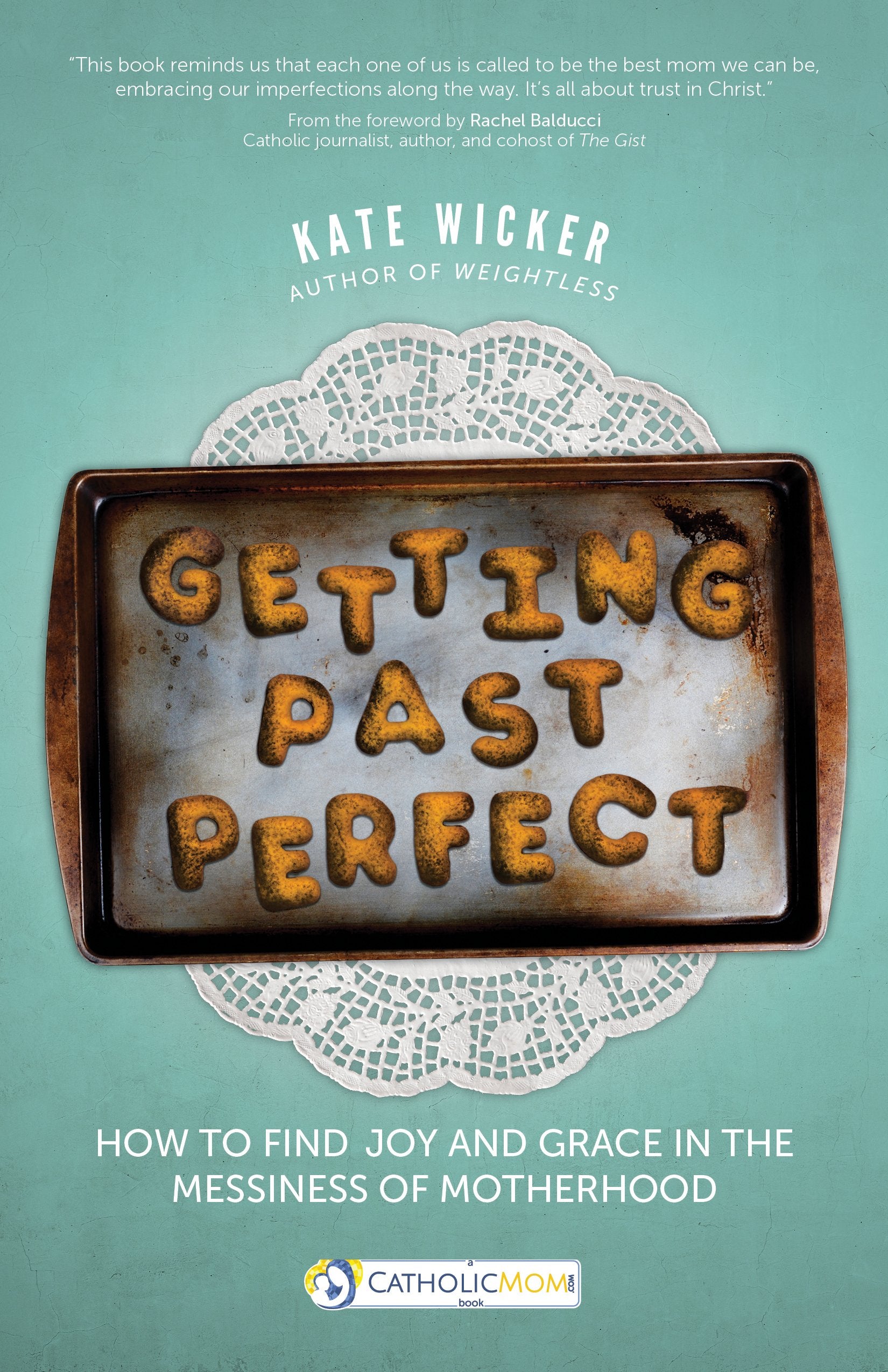 Getting Past Perfect: How to Find Joy and Grace in the Messiness of Motherhood (Catholicmom.com Book) Social Sciences