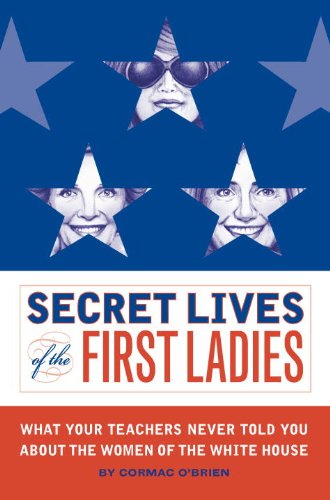 Secret Lives of the First Ladies: What Your Teachers Never Told You About the Women of the White House: What Your Teachers Never Told You About the Women of the White House (E) Memories