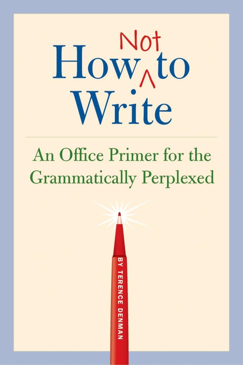 How Not to Write: An Office Primer for the Gramatically Perplexed: An Office Primer for the Grammatically Perplexed Business, Finance & Career