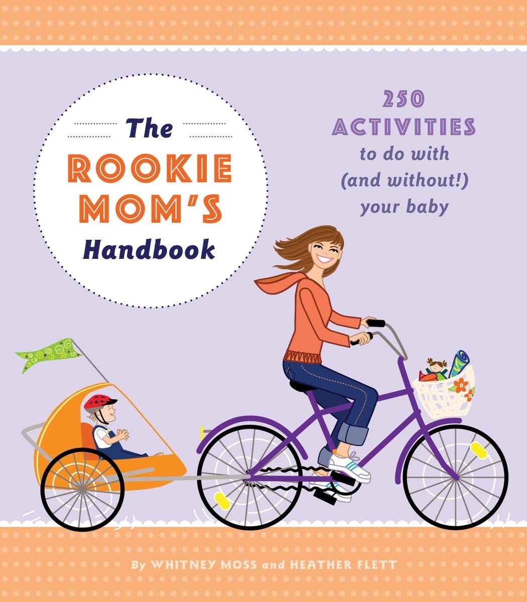 The Rookie Mom's Handbook: 250 Activities to Do with (and Without!) Your Baby Parents & Children