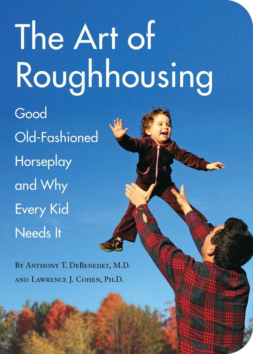 The Art of Roughhousing: Good Old-Fashioned Horseplay and Why Every Kid Needs It book