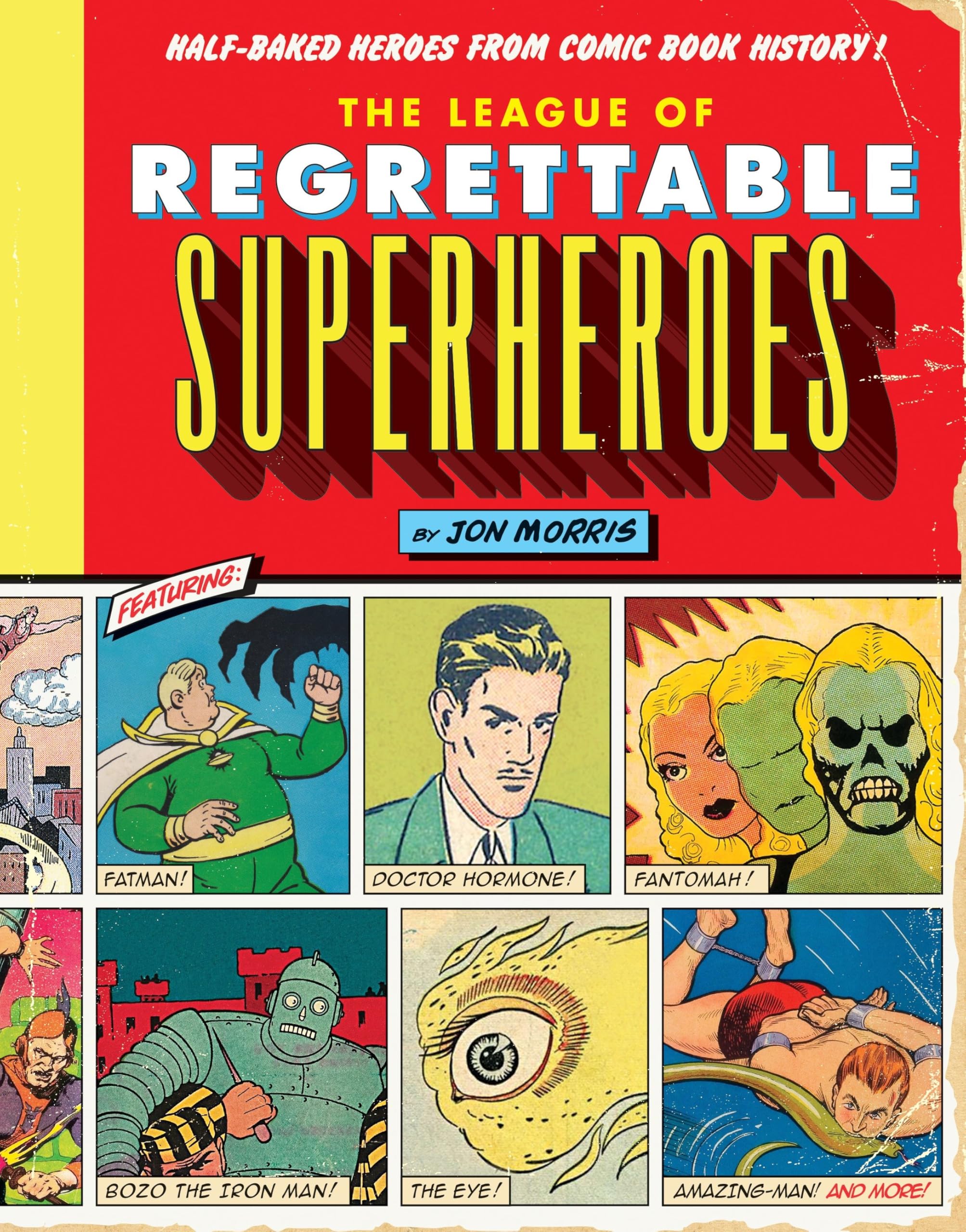 The League of Regrettable Superheroes: Half-Baked Heroes from Comic Book History Books