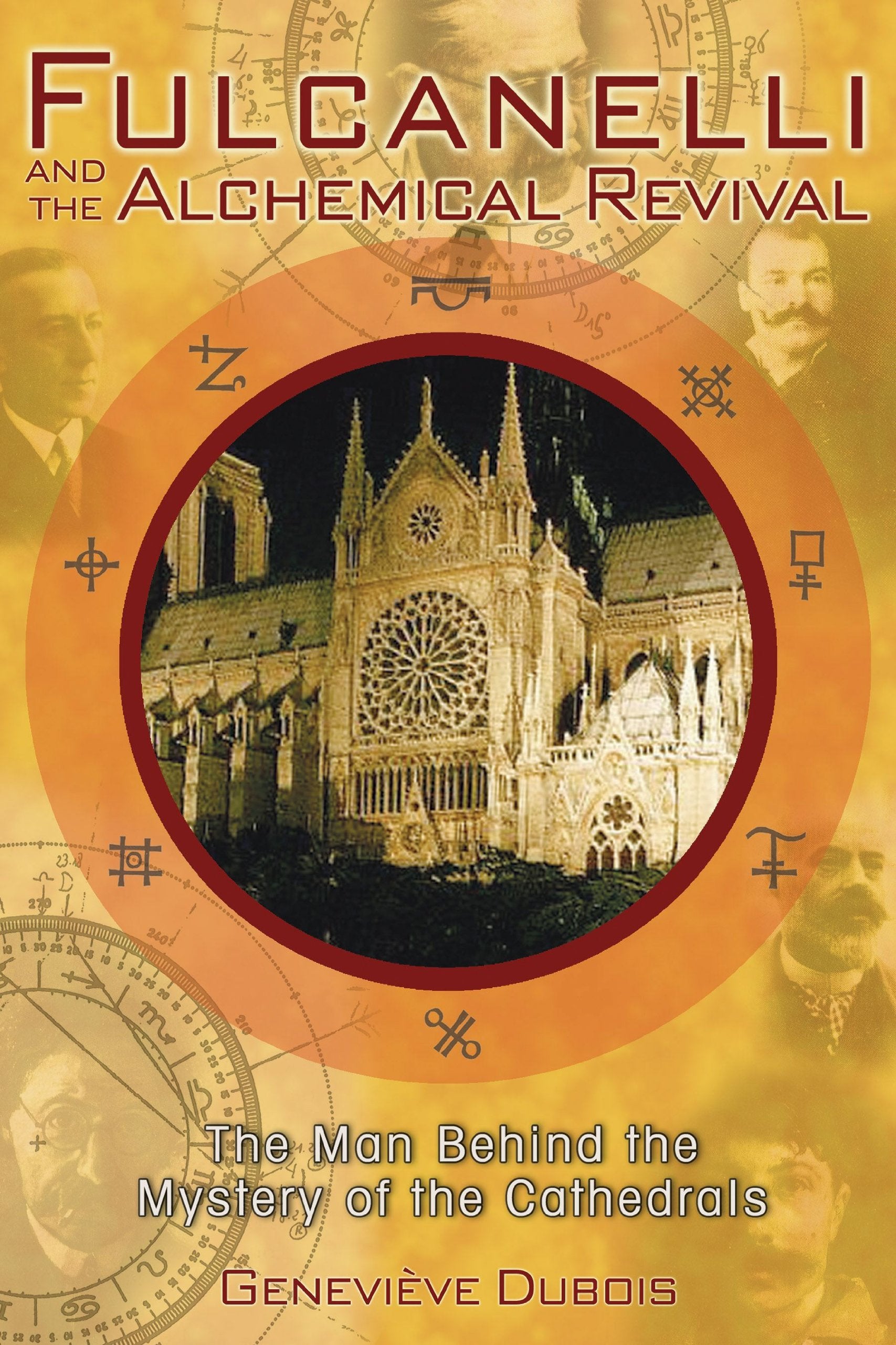 Fulcanelli and the Alchemical Revival: The Man Behind the Mystery of the Cathedrals Philosophy