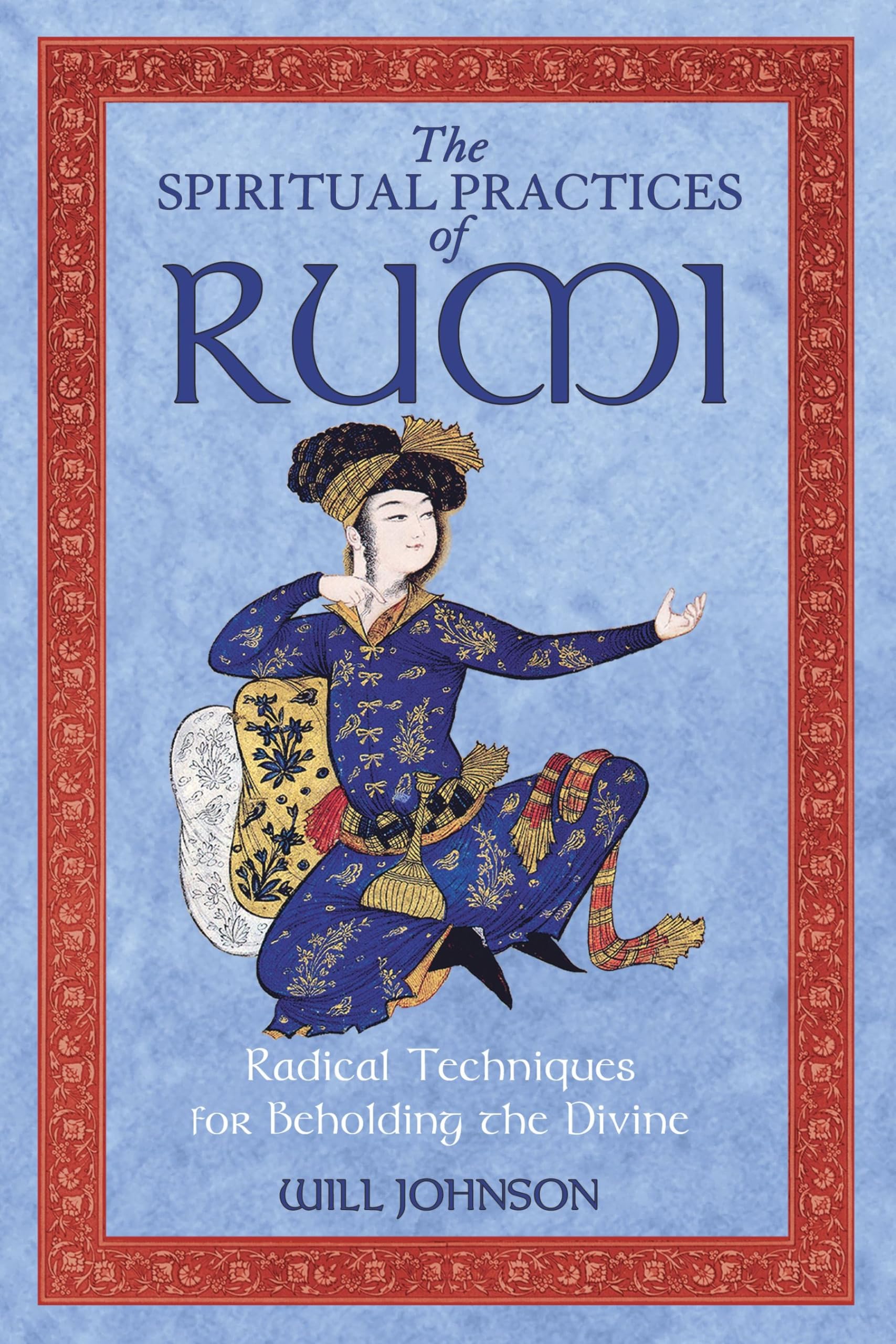 The Spiritual Practices of Rumi: Radical Techniques for Beholding the Divine Social Sciences