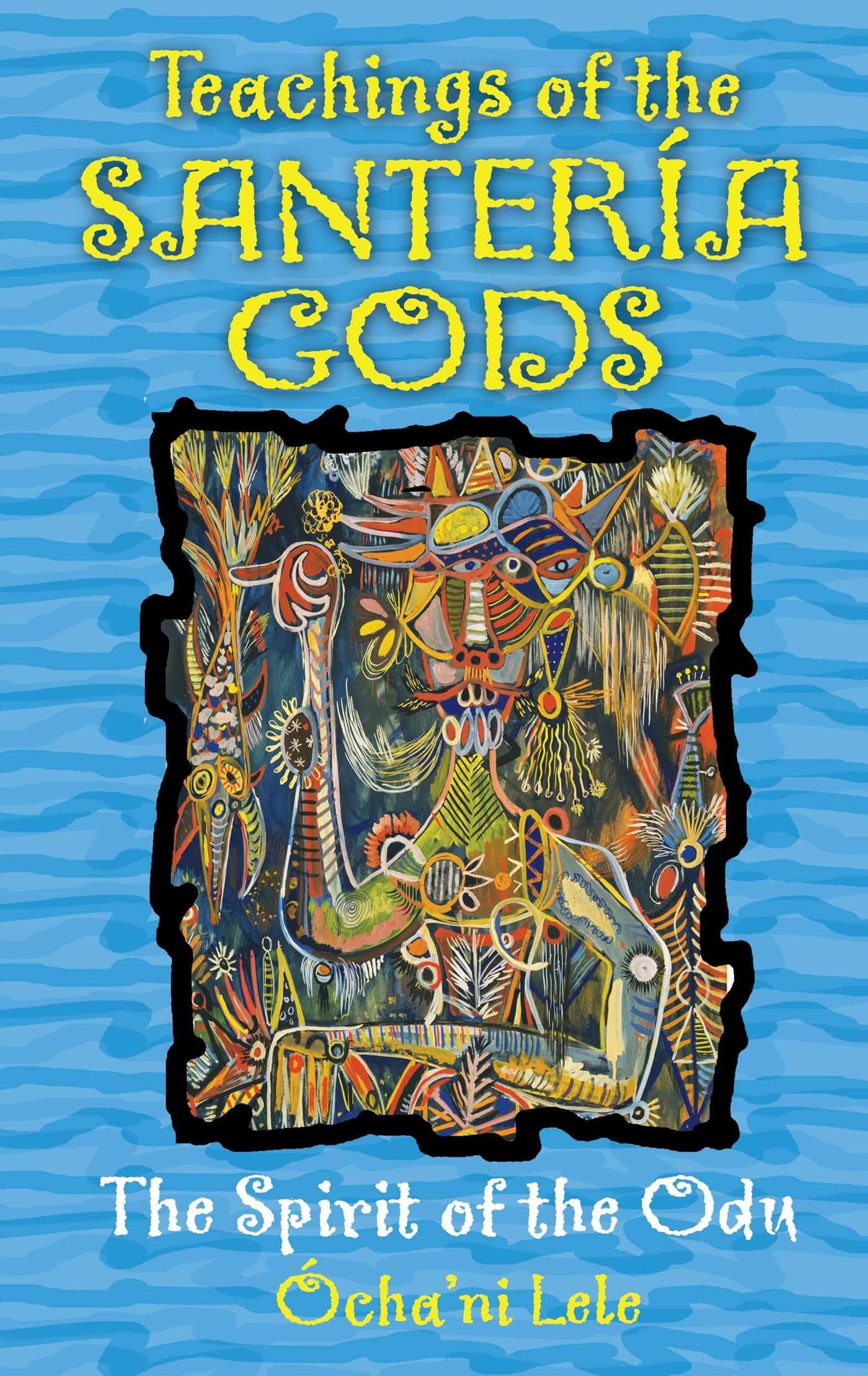 Teachings of the Santería Gods: The Spirit of the Odu Books