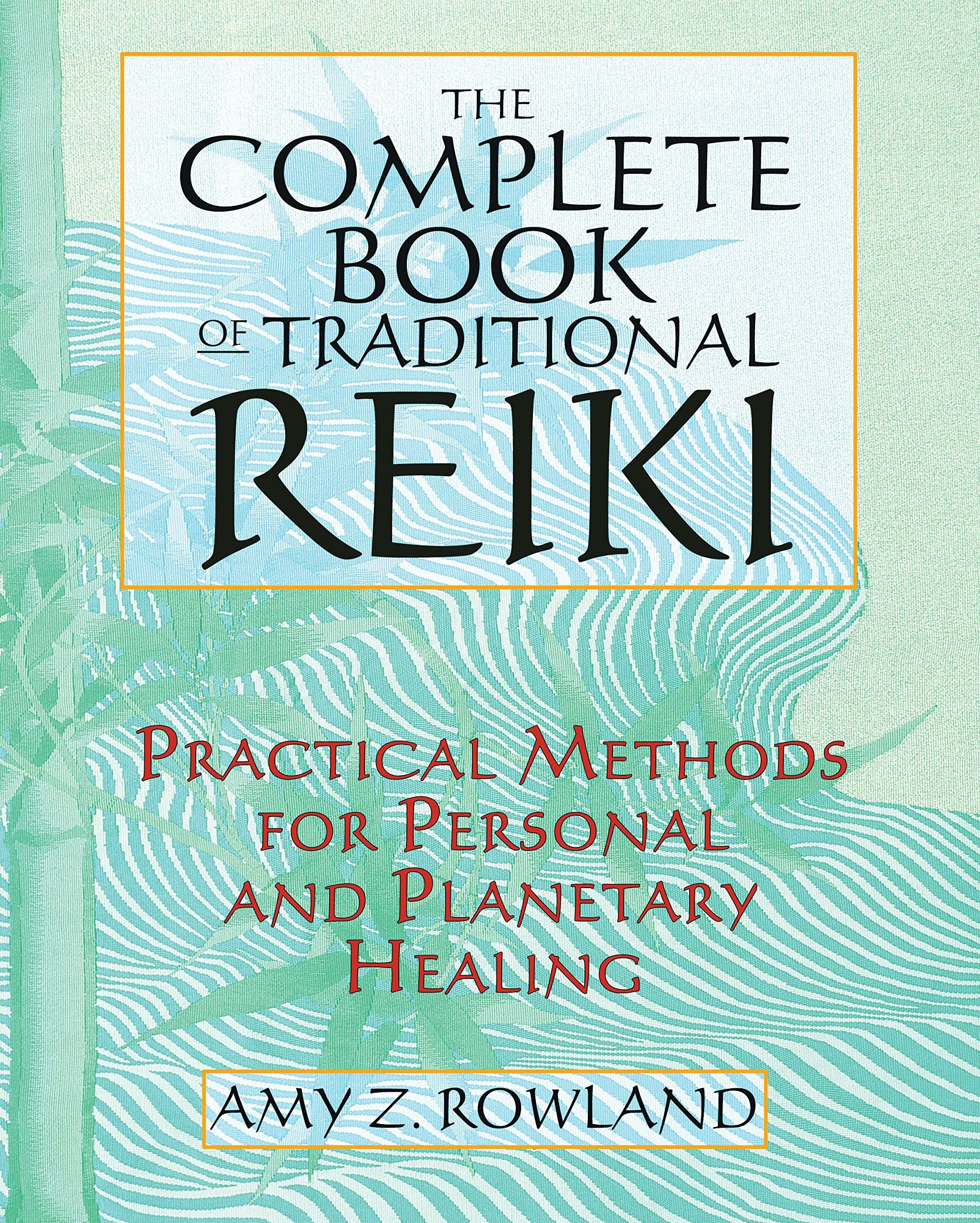 The Complete Book of Traditional Reiki: Practical Methods for Personal and Planetary Healing Medicine