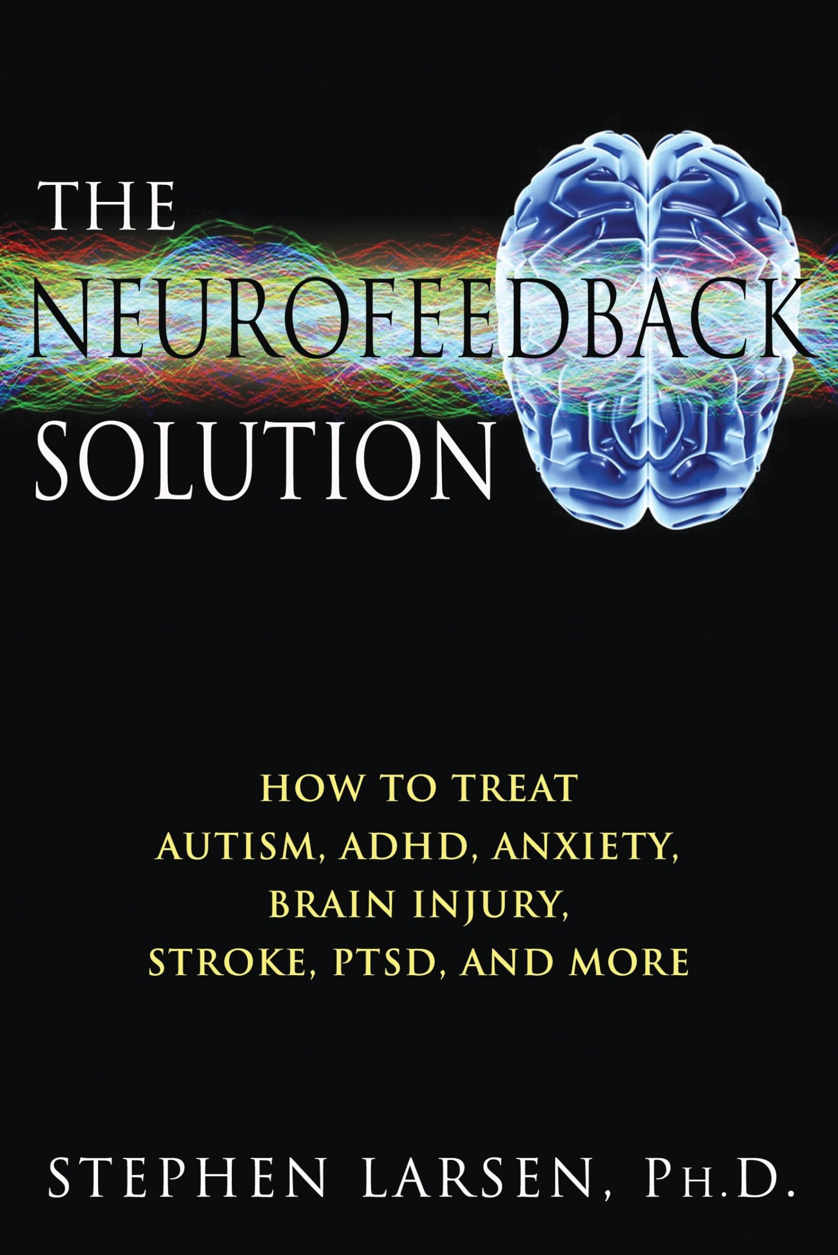 The Neurofeedback Solution: How to Treat Autism, ADHD, Anxiety, Brain Injury, Stroke, PTSD, and More Health, Nutrition & Fitness