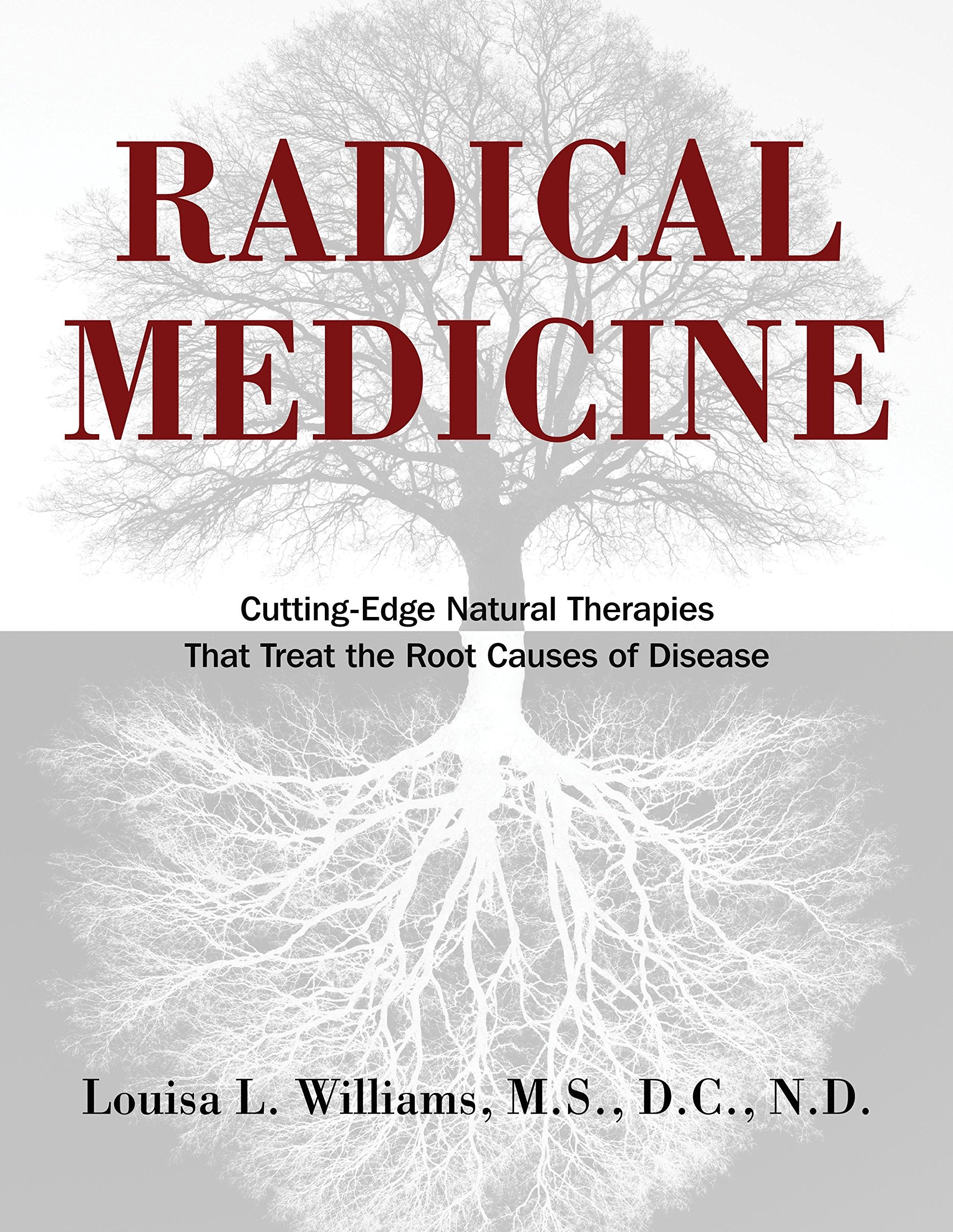 Radical Medicine: Cutting-Edge Natural Therapies That Treat the Root Causes of Disease Medicine