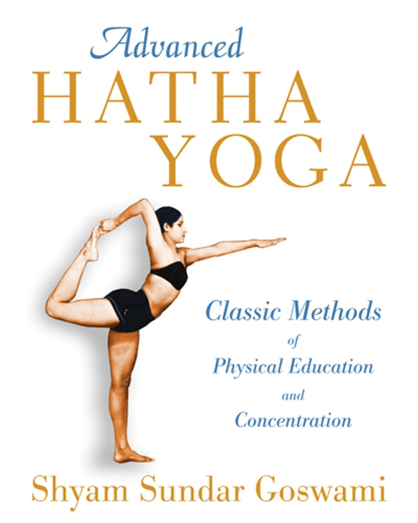 Advanced Hatha Yoga: Classic Methods of Physical Education and Concentration Health, Nutrition & Fitness