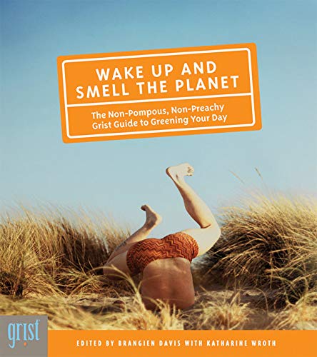 Wake Up and Smell the Planet: The Non-Pompous, Non-Preachy Grist Guide to Greening Your Day Mathematics