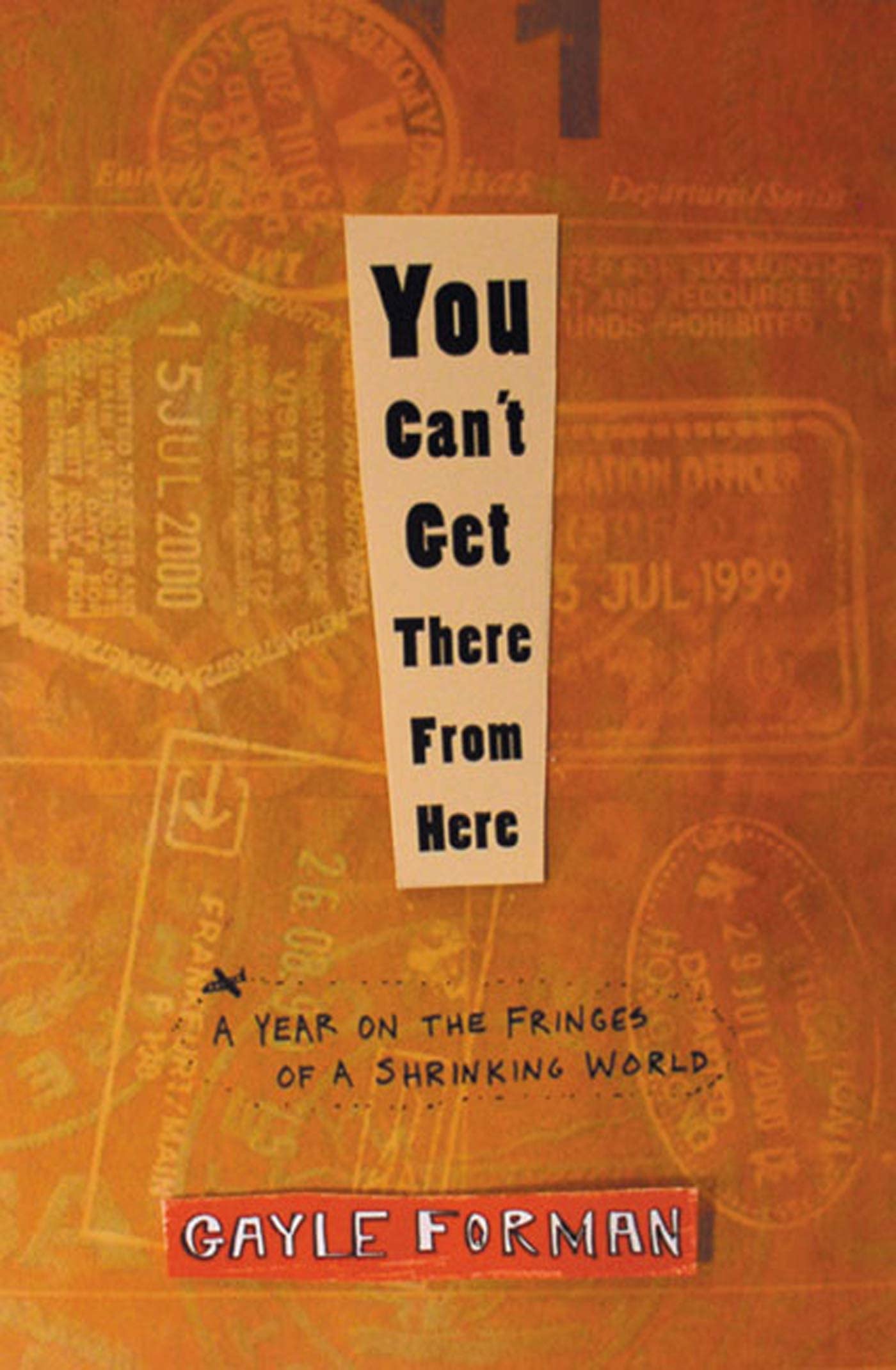 You Can't Get There From Here: A Year On The Fringes Of A Shrinking World Travelogues