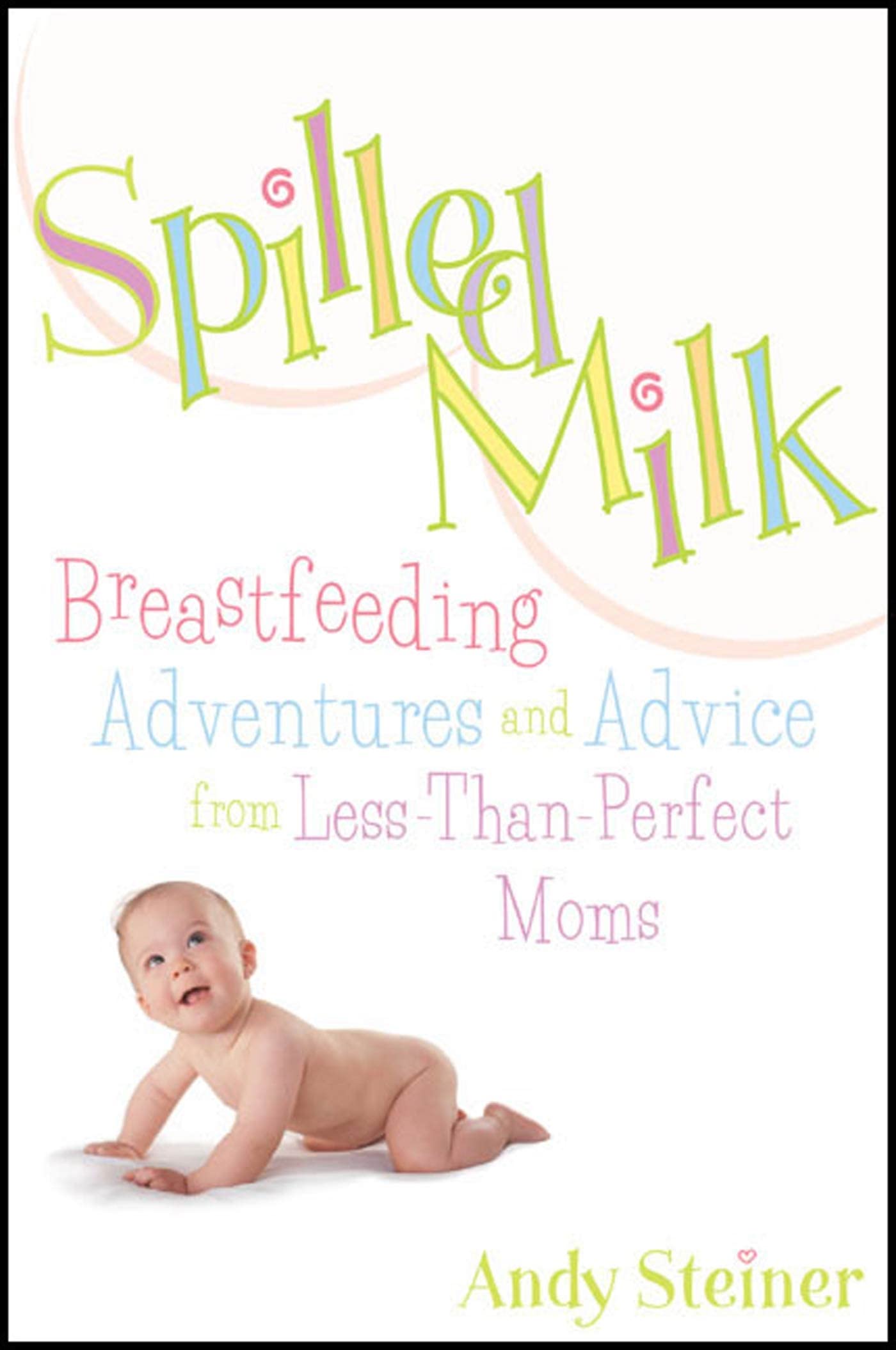 Spilled Milk: Breastfeeding Adventures And Advice From Less-than Perfect Moms Parents & Children